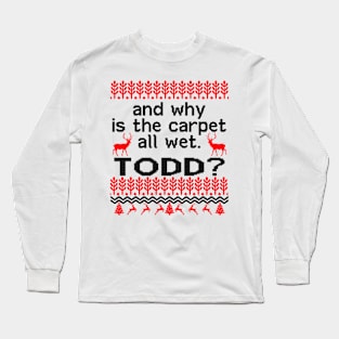 AND WHY IS THE CARPET ALL WET TODD Long Sleeve T-Shirt